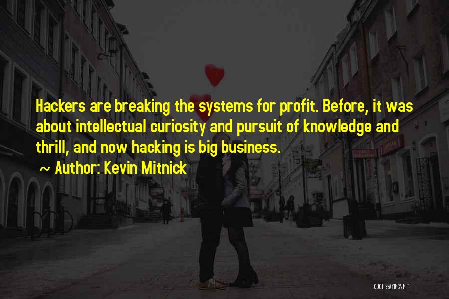 Kevin Mitnick Quotes: Hackers Are Breaking The Systems For Profit. Before, It Was About Intellectual Curiosity And Pursuit Of Knowledge And Thrill, And