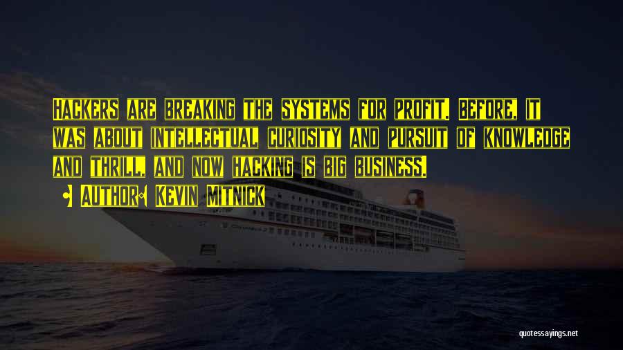 Kevin Mitnick Quotes: Hackers Are Breaking The Systems For Profit. Before, It Was About Intellectual Curiosity And Pursuit Of Knowledge And Thrill, And