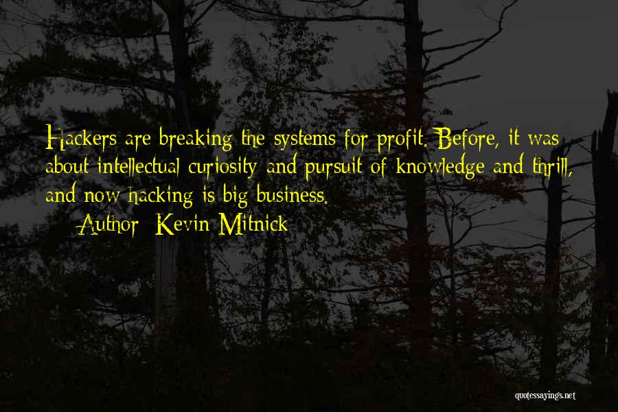 Kevin Mitnick Quotes: Hackers Are Breaking The Systems For Profit. Before, It Was About Intellectual Curiosity And Pursuit Of Knowledge And Thrill, And