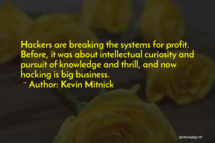 Kevin Mitnick Quotes: Hackers Are Breaking The Systems For Profit. Before, It Was About Intellectual Curiosity And Pursuit Of Knowledge And Thrill, And