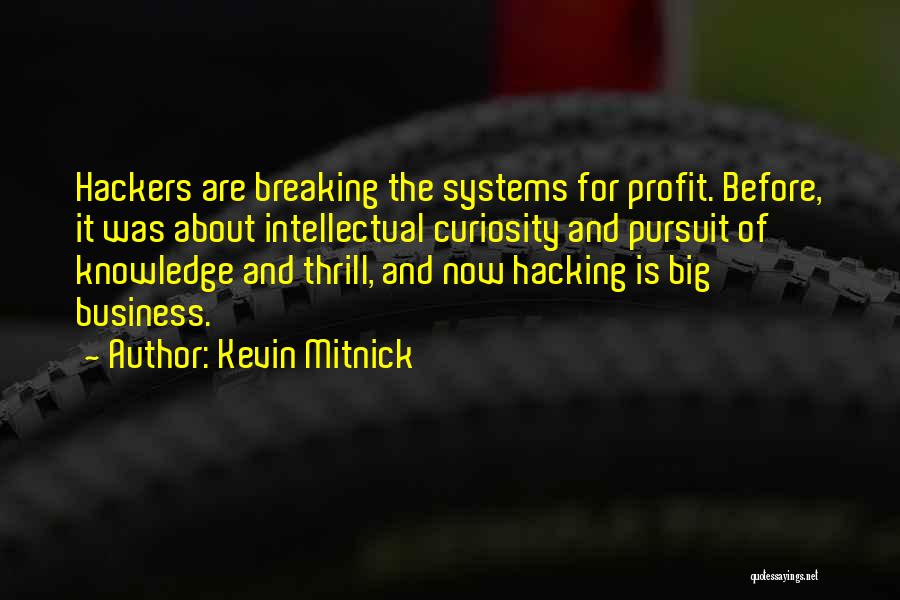 Kevin Mitnick Quotes: Hackers Are Breaking The Systems For Profit. Before, It Was About Intellectual Curiosity And Pursuit Of Knowledge And Thrill, And