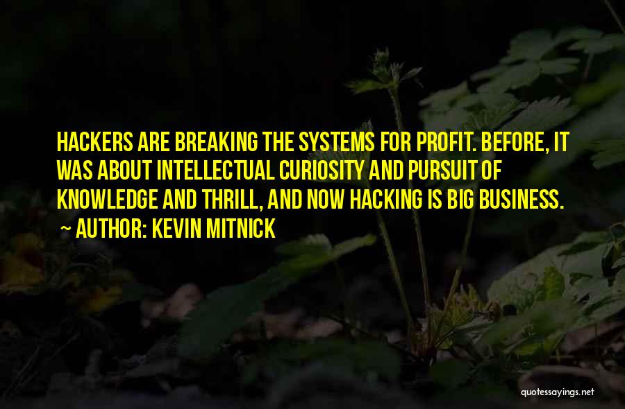 Kevin Mitnick Quotes: Hackers Are Breaking The Systems For Profit. Before, It Was About Intellectual Curiosity And Pursuit Of Knowledge And Thrill, And
