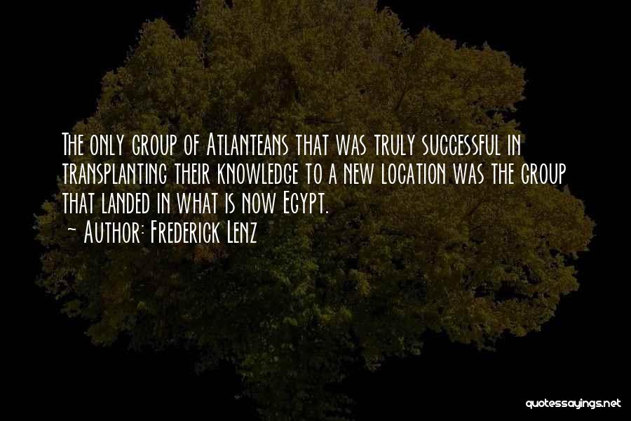 Frederick Lenz Quotes: The Only Group Of Atlanteans That Was Truly Successful In Transplanting Their Knowledge To A New Location Was The Group
