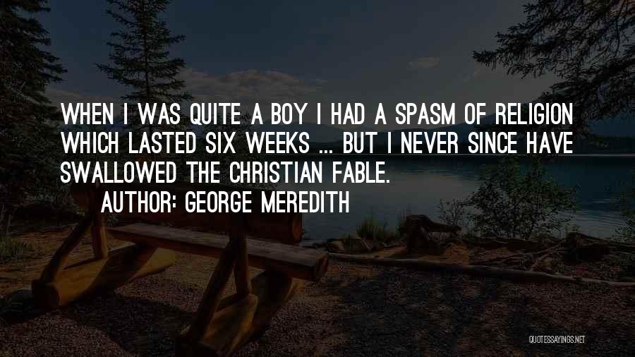 George Meredith Quotes: When I Was Quite A Boy I Had A Spasm Of Religion Which Lasted Six Weeks ... But I Never