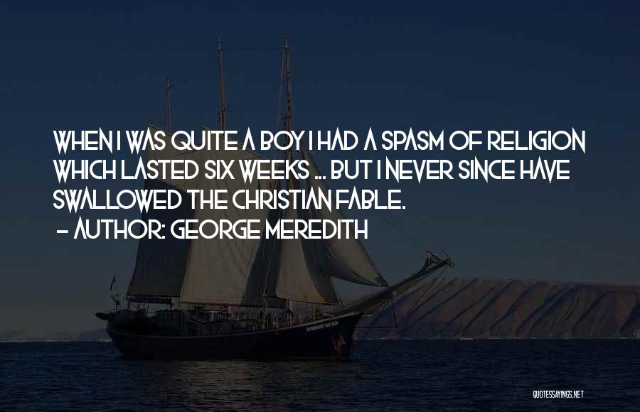 George Meredith Quotes: When I Was Quite A Boy I Had A Spasm Of Religion Which Lasted Six Weeks ... But I Never