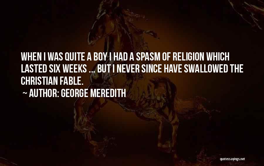 George Meredith Quotes: When I Was Quite A Boy I Had A Spasm Of Religion Which Lasted Six Weeks ... But I Never