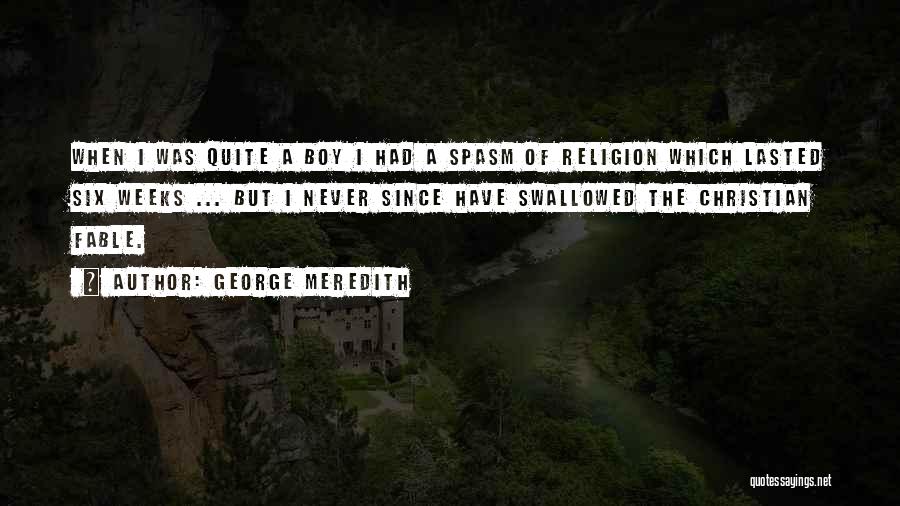 George Meredith Quotes: When I Was Quite A Boy I Had A Spasm Of Religion Which Lasted Six Weeks ... But I Never
