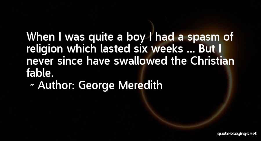 George Meredith Quotes: When I Was Quite A Boy I Had A Spasm Of Religion Which Lasted Six Weeks ... But I Never