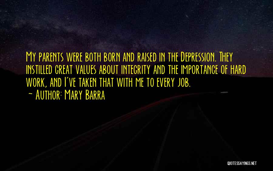 Mary Barra Quotes: My Parents Were Both Born And Raised In The Depression. They Instilled Great Values About Integrity And The Importance Of