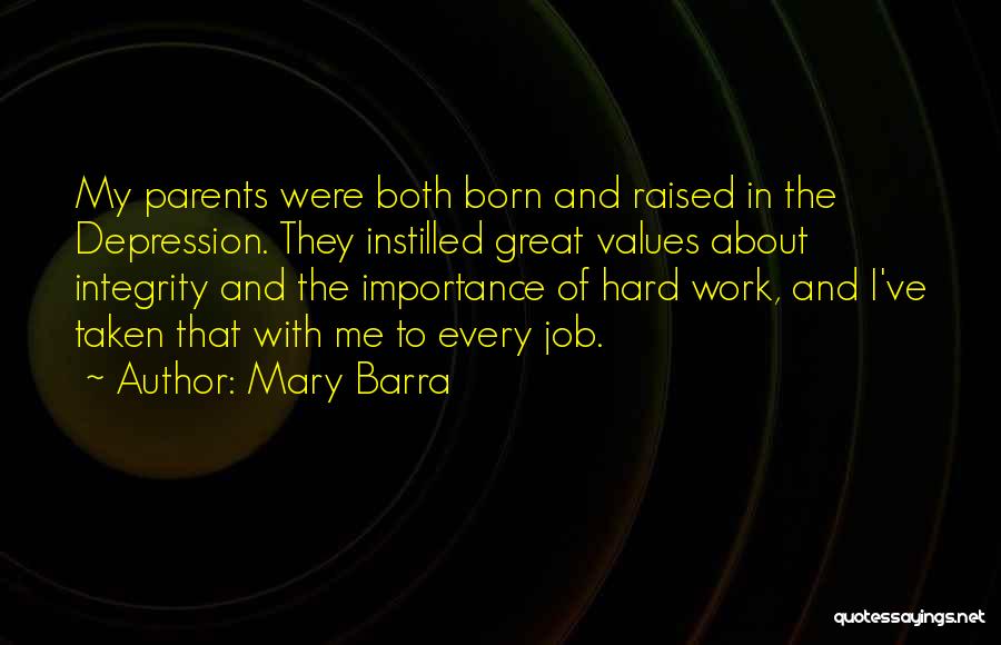 Mary Barra Quotes: My Parents Were Both Born And Raised In The Depression. They Instilled Great Values About Integrity And The Importance Of