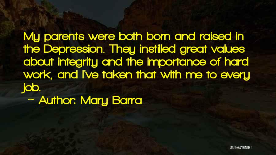 Mary Barra Quotes: My Parents Were Both Born And Raised In The Depression. They Instilled Great Values About Integrity And The Importance Of