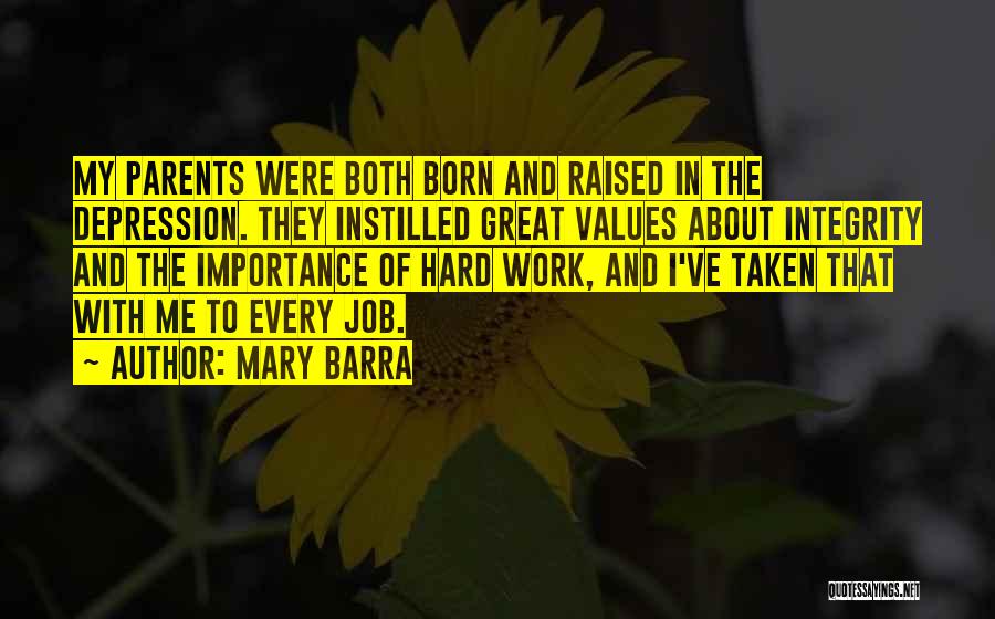 Mary Barra Quotes: My Parents Were Both Born And Raised In The Depression. They Instilled Great Values About Integrity And The Importance Of