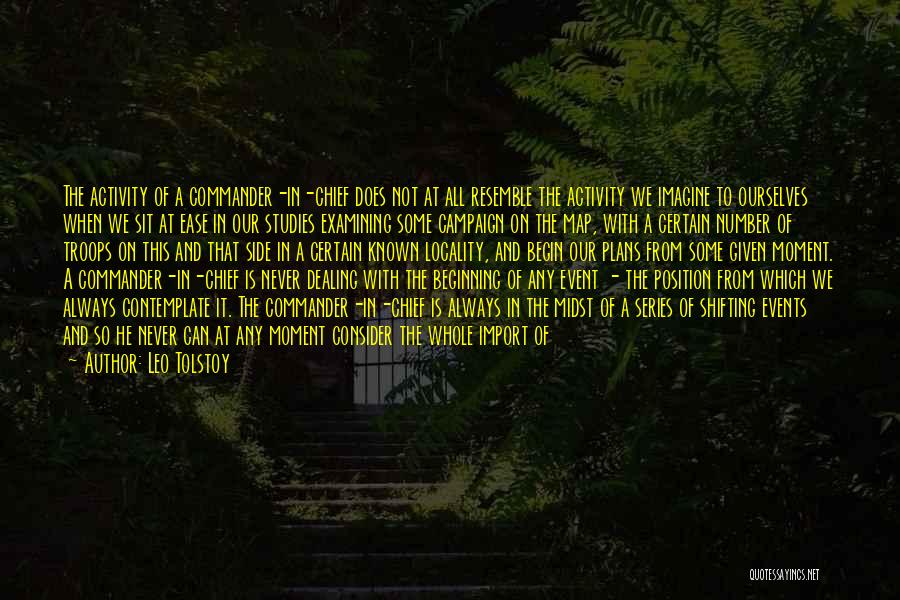 Leo Tolstoy Quotes: The Activity Of A Commander-in-chief Does Not At All Resemble The Activity We Imagine To Ourselves When We Sit At