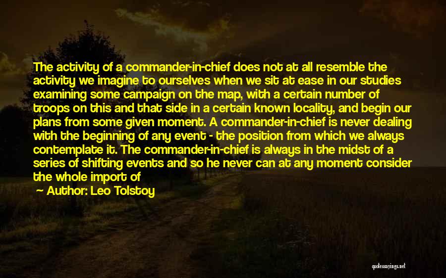 Leo Tolstoy Quotes: The Activity Of A Commander-in-chief Does Not At All Resemble The Activity We Imagine To Ourselves When We Sit At