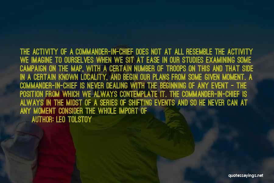 Leo Tolstoy Quotes: The Activity Of A Commander-in-chief Does Not At All Resemble The Activity We Imagine To Ourselves When We Sit At