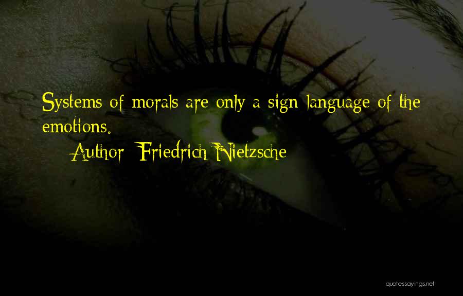 Friedrich Nietzsche Quotes: Systems Of Morals Are Only A Sign-language Of The Emotions.