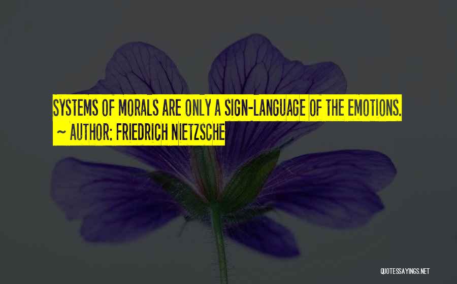 Friedrich Nietzsche Quotes: Systems Of Morals Are Only A Sign-language Of The Emotions.