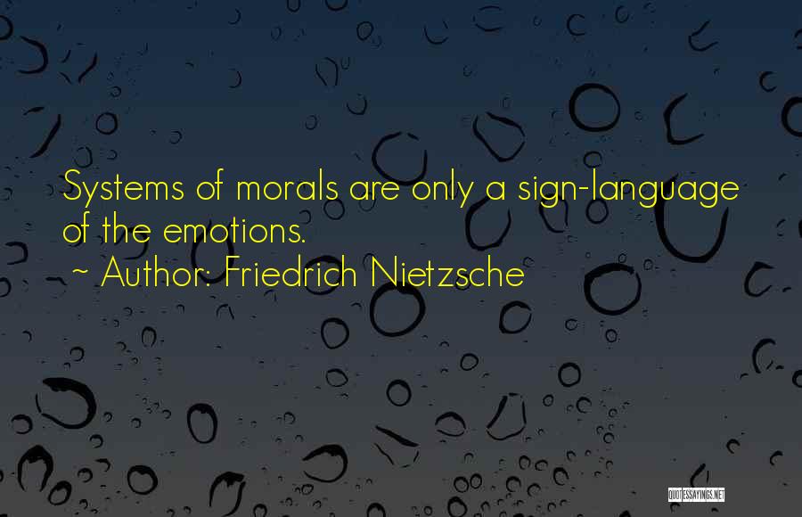 Friedrich Nietzsche Quotes: Systems Of Morals Are Only A Sign-language Of The Emotions.