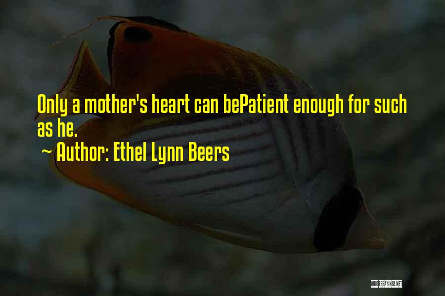 Ethel Lynn Beers Quotes: Only A Mother's Heart Can Bepatient Enough For Such As He.