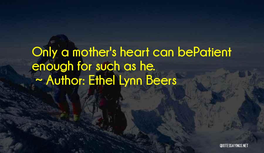 Ethel Lynn Beers Quotes: Only A Mother's Heart Can Bepatient Enough For Such As He.