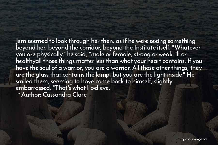 Cassandra Clare Quotes: Jem Seemed To Look Through Her Then, As If He Were Seeing Something Beyond Her, Beyond The Corridor, Beyond The