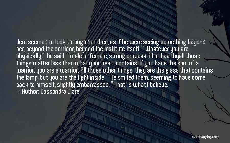 Cassandra Clare Quotes: Jem Seemed To Look Through Her Then, As If He Were Seeing Something Beyond Her, Beyond The Corridor, Beyond The