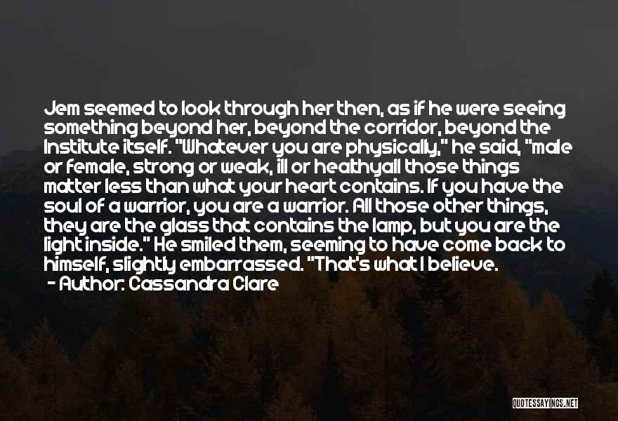 Cassandra Clare Quotes: Jem Seemed To Look Through Her Then, As If He Were Seeing Something Beyond Her, Beyond The Corridor, Beyond The