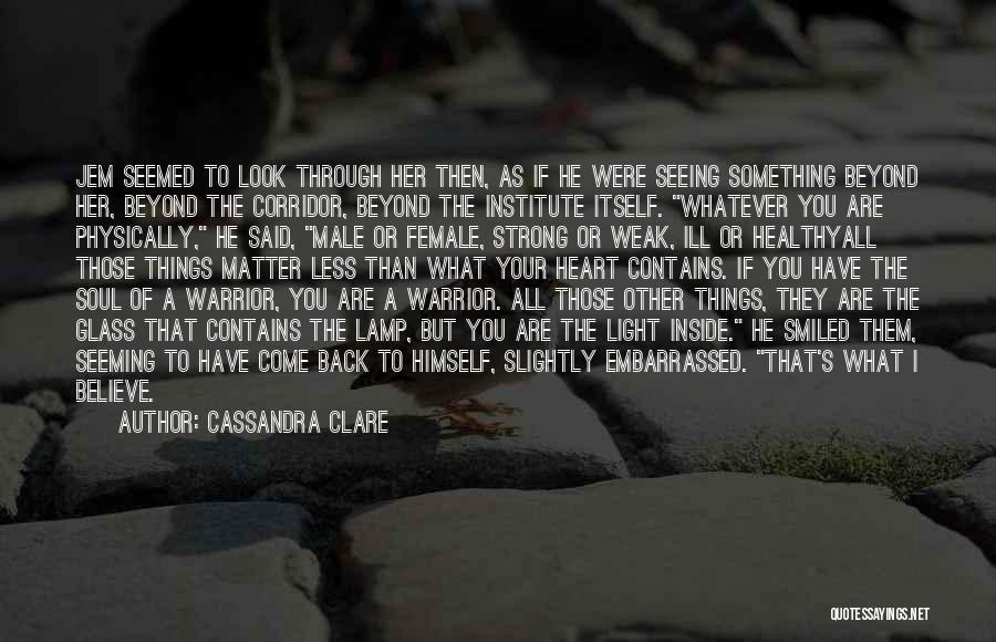 Cassandra Clare Quotes: Jem Seemed To Look Through Her Then, As If He Were Seeing Something Beyond Her, Beyond The Corridor, Beyond The