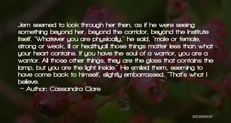 Cassandra Clare Quotes: Jem Seemed To Look Through Her Then, As If He Were Seeing Something Beyond Her, Beyond The Corridor, Beyond The