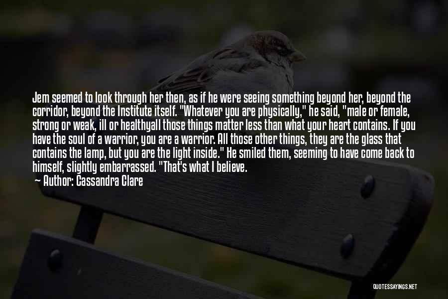 Cassandra Clare Quotes: Jem Seemed To Look Through Her Then, As If He Were Seeing Something Beyond Her, Beyond The Corridor, Beyond The