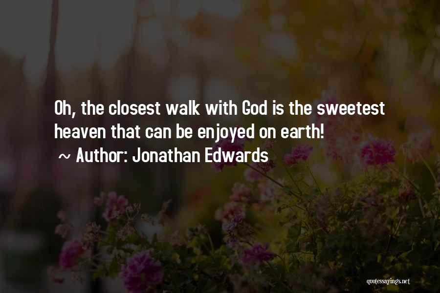 Jonathan Edwards Quotes: Oh, The Closest Walk With God Is The Sweetest Heaven That Can Be Enjoyed On Earth!