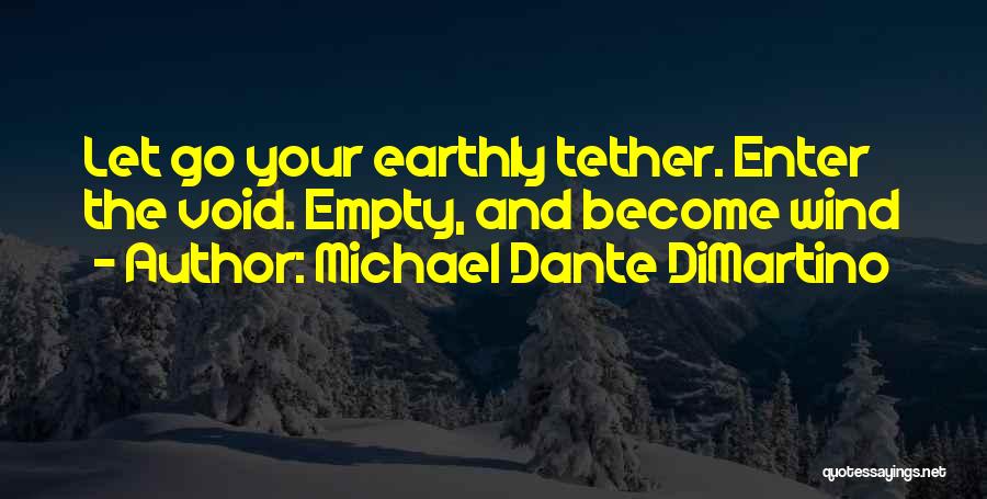 Michael Dante DiMartino Quotes: Let Go Your Earthly Tether. Enter The Void. Empty, And Become Wind