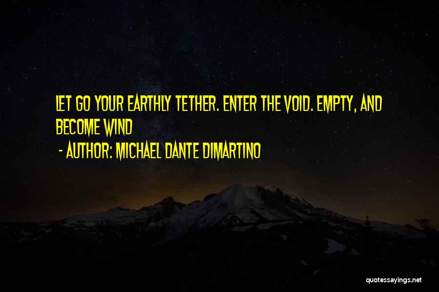 Michael Dante DiMartino Quotes: Let Go Your Earthly Tether. Enter The Void. Empty, And Become Wind