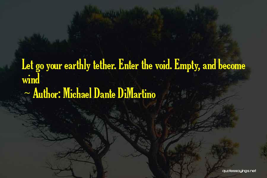 Michael Dante DiMartino Quotes: Let Go Your Earthly Tether. Enter The Void. Empty, And Become Wind