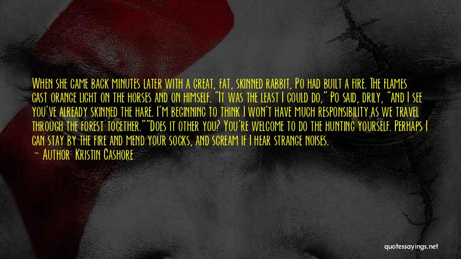 Kristin Cashore Quotes: When She Came Back Minutes Later With A Great, Fat, Skinned Rabbit, Po Had Built A Fire. The Flames Cast