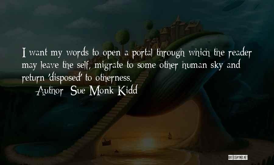 Sue Monk Kidd Quotes: I Want My Words To Open A Portal Through Which The Reader May Leave The Self, Migrate To Some Other