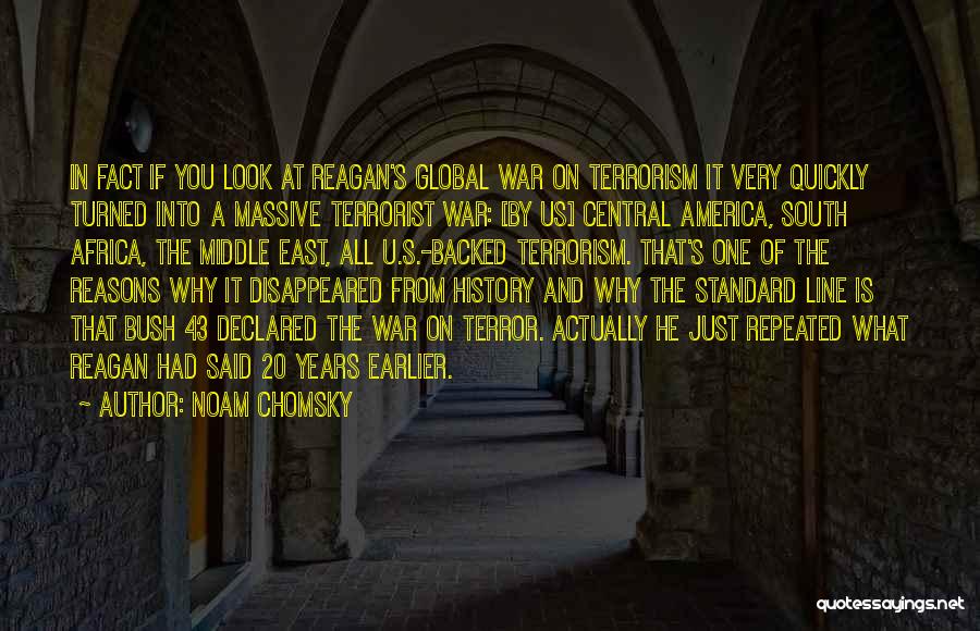 Noam Chomsky Quotes: In Fact If You Look At Reagan's Global War On Terrorism It Very Quickly Turned Into A Massive Terrorist War: