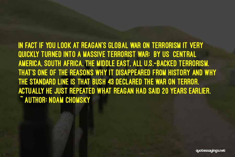 Noam Chomsky Quotes: In Fact If You Look At Reagan's Global War On Terrorism It Very Quickly Turned Into A Massive Terrorist War: