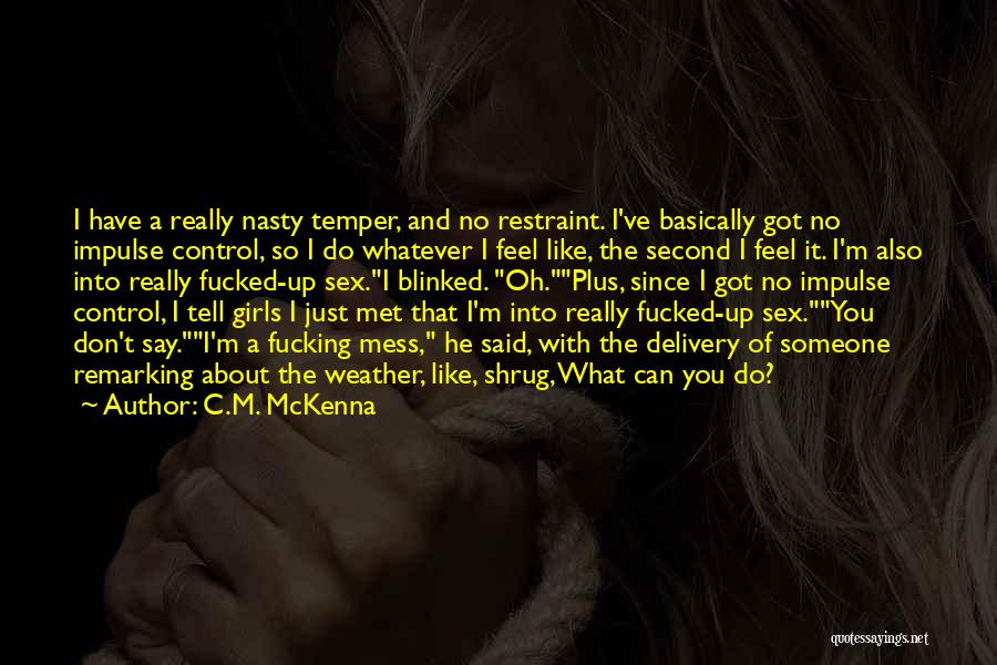 C.M. McKenna Quotes: I Have A Really Nasty Temper, And No Restraint. I've Basically Got No Impulse Control, So I Do Whatever I