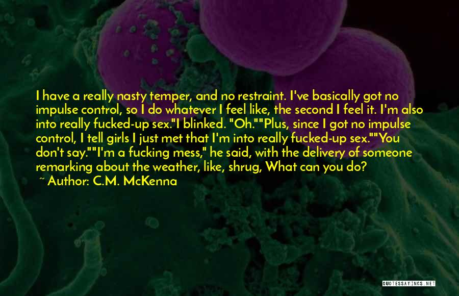 C.M. McKenna Quotes: I Have A Really Nasty Temper, And No Restraint. I've Basically Got No Impulse Control, So I Do Whatever I