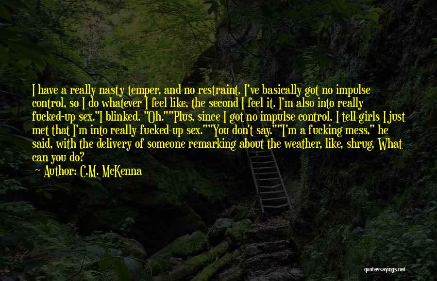 C.M. McKenna Quotes: I Have A Really Nasty Temper, And No Restraint. I've Basically Got No Impulse Control, So I Do Whatever I
