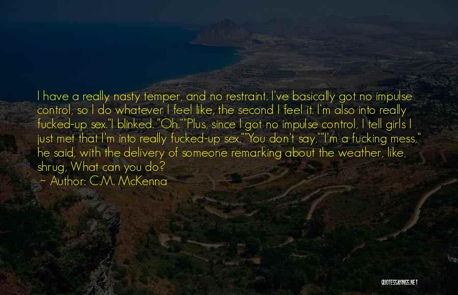 C.M. McKenna Quotes: I Have A Really Nasty Temper, And No Restraint. I've Basically Got No Impulse Control, So I Do Whatever I