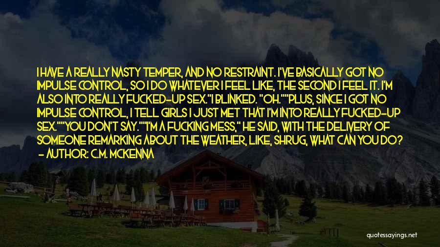 C.M. McKenna Quotes: I Have A Really Nasty Temper, And No Restraint. I've Basically Got No Impulse Control, So I Do Whatever I