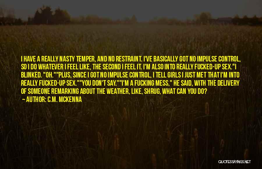 C.M. McKenna Quotes: I Have A Really Nasty Temper, And No Restraint. I've Basically Got No Impulse Control, So I Do Whatever I