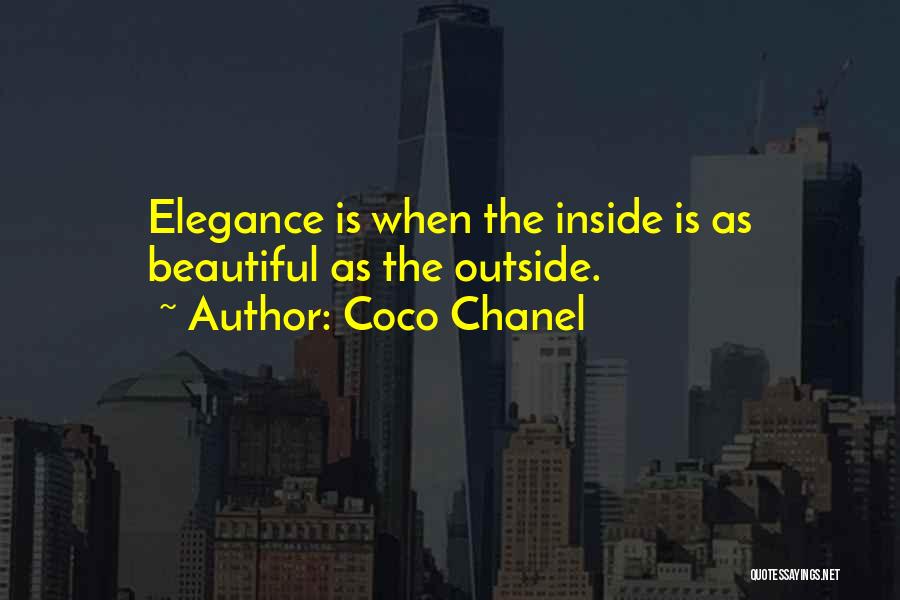 Coco Chanel Quotes: Elegance Is When The Inside Is As Beautiful As The Outside.