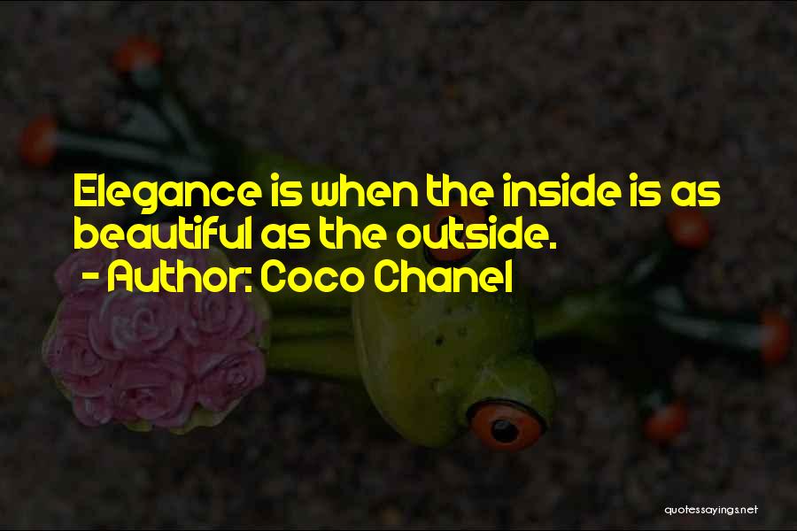 Coco Chanel Quotes: Elegance Is When The Inside Is As Beautiful As The Outside.