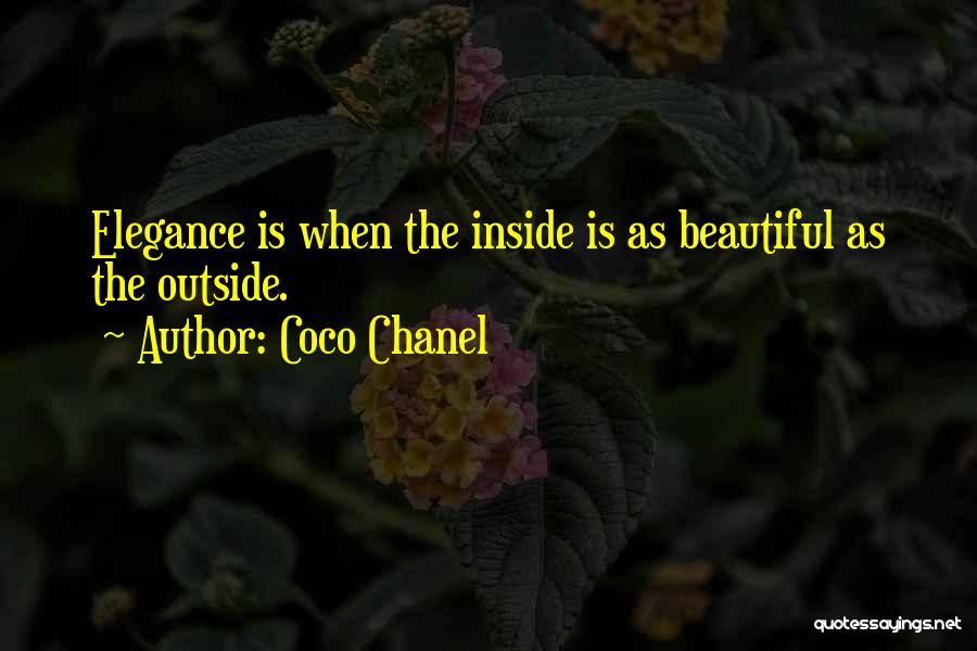 Coco Chanel Quotes: Elegance Is When The Inside Is As Beautiful As The Outside.