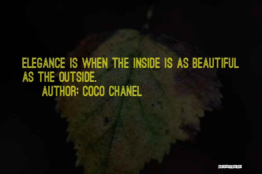 Coco Chanel Quotes: Elegance Is When The Inside Is As Beautiful As The Outside.