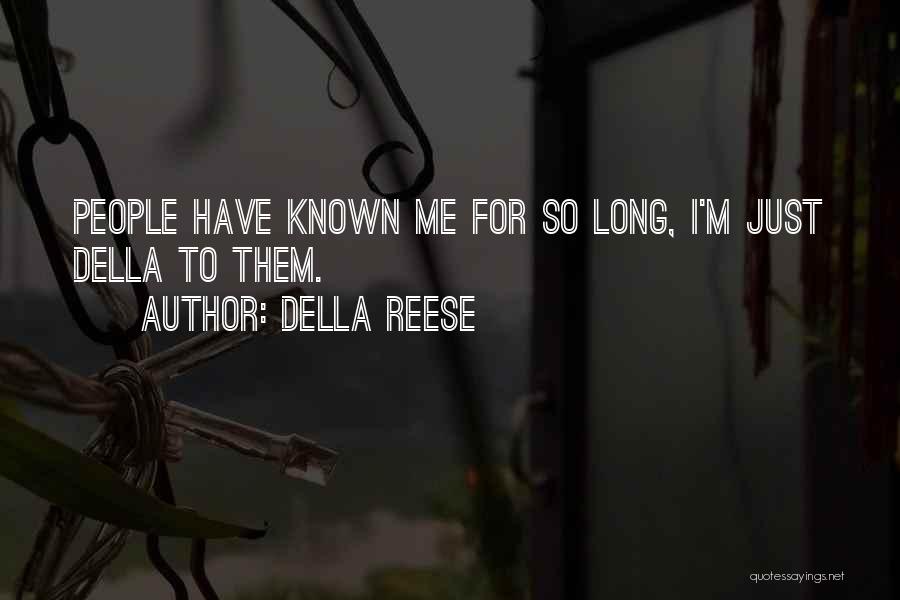 Della Reese Quotes: People Have Known Me For So Long, I'm Just Della To Them.