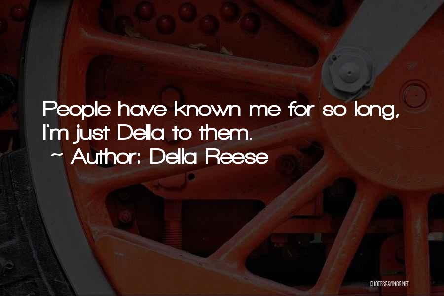 Della Reese Quotes: People Have Known Me For So Long, I'm Just Della To Them.